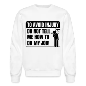 To Avoid Injury Do Not Tell Me How To Do My Job Sweatshirt
