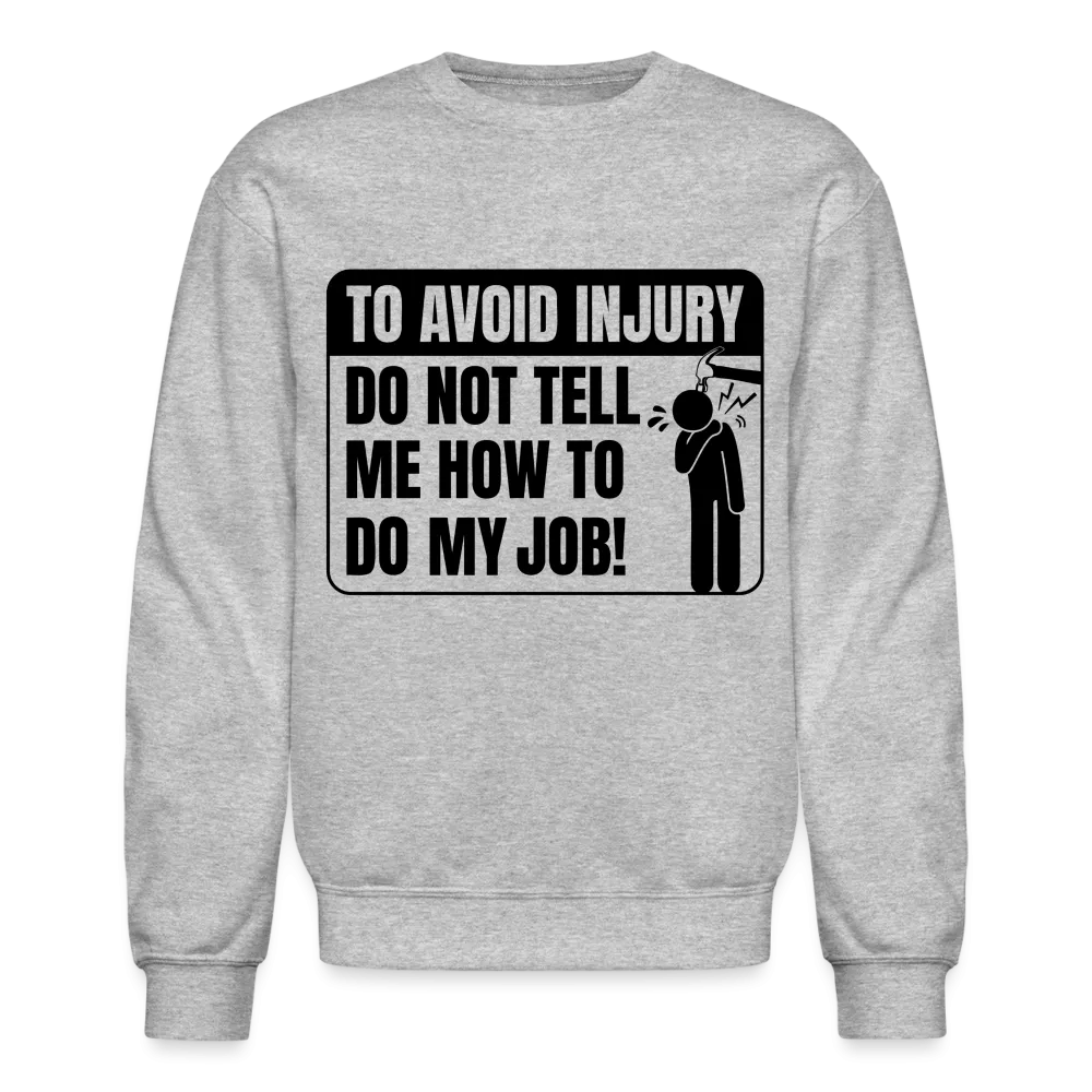 To Avoid Injury Do Not Tell Me How To Do My Job Sweatshirt