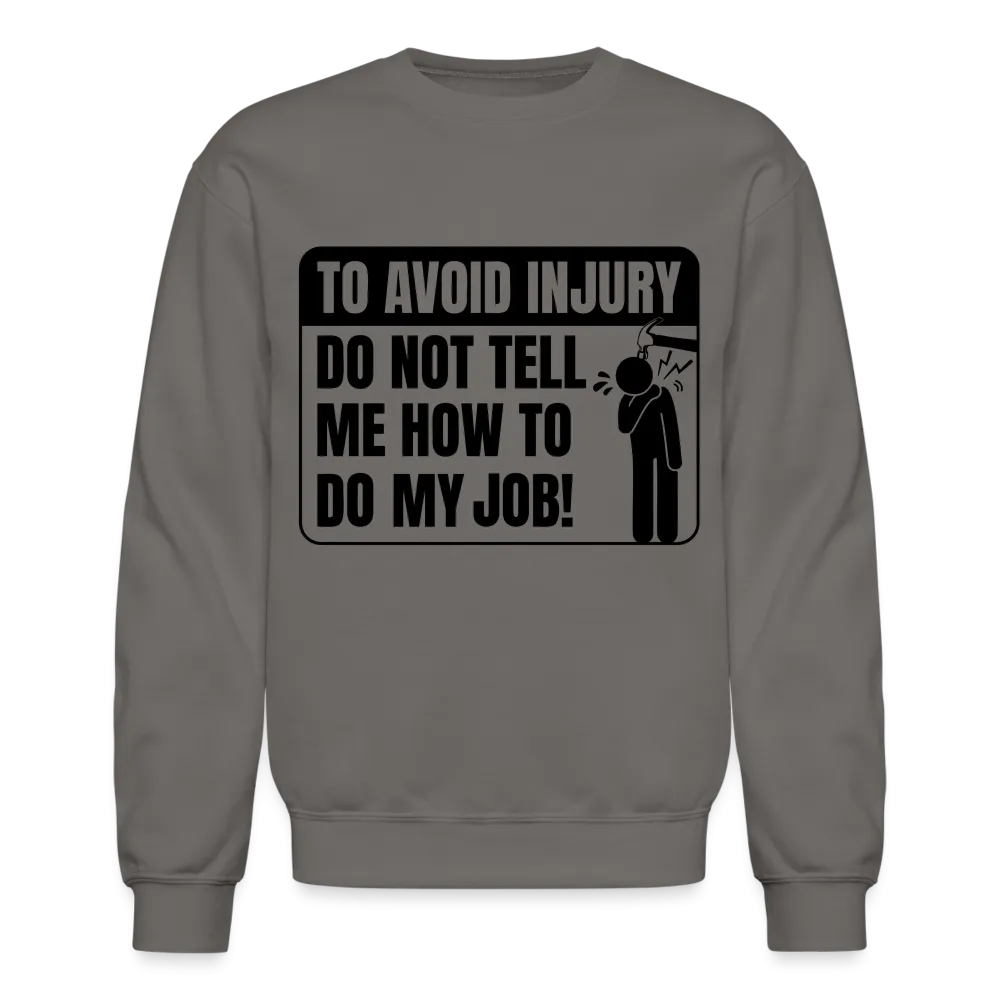 To Avoid Injury Do Not Tell Me How To Do My Job Sweatshirt