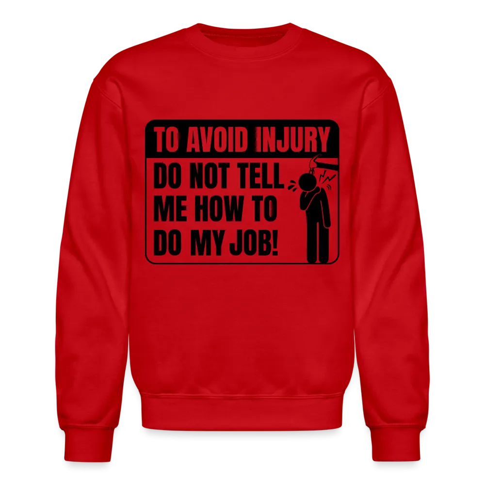 To Avoid Injury Do Not Tell Me How To Do My Job Sweatshirt